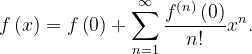 \dpi{120} f\left ( x \right )=f\left ( 0 \right )+\sum_{n=1}^{\infty }\frac{f^{\left ( n \right )}\left ( 0 \right )}{n!}x^{n}.